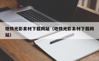 偃师地铁光影素材下载网站（地铁光影素材下载网站）